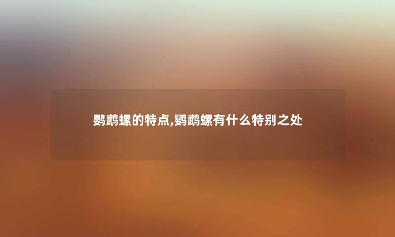 鹦鹉螺的特点,鹦鹉螺有什么特别之处 鹦鹉螺的特点,鹦鹉螺有什么特别之处