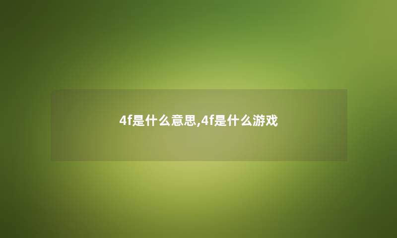 4f是什么意思,4f是什么游戏 4f是什么意思,4f是什么游戏