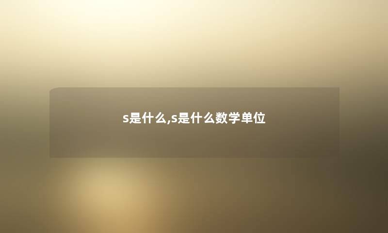 s是什么,s是什么数学单位 s是什么,s是什么数学单位