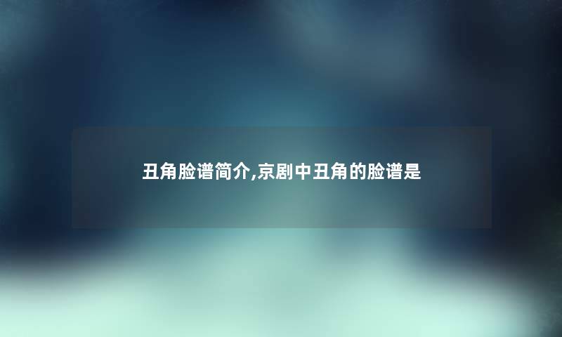 丑角脸谱简介,京剧中丑角的脸谱是 丑角脸谱简介,京剧中丑角的脸谱是