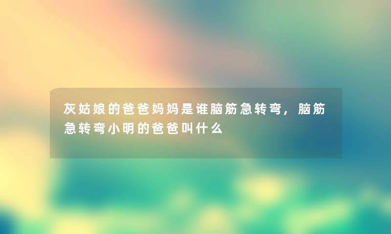 灰姑娘的爸爸妈妈是谁脑筋急转弯,脑筋急转弯小军的爸爸叫什么 灰姑娘的爸爸妈妈是谁脑筋急转弯,脑筋急转弯小军的爸爸叫什么