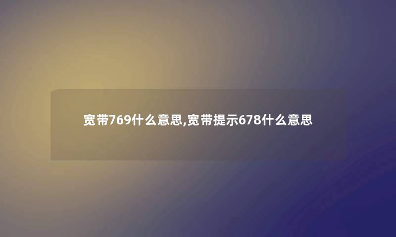 宽带769什么意思,宽带提示678什么意思 宽带769什么意思,宽带提示678什么意思