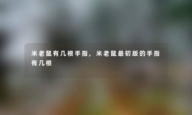 米老鼠有几根手指,米老鼠初版的手指有几根 米老鼠有几根手指,米老鼠初版的手指有几根