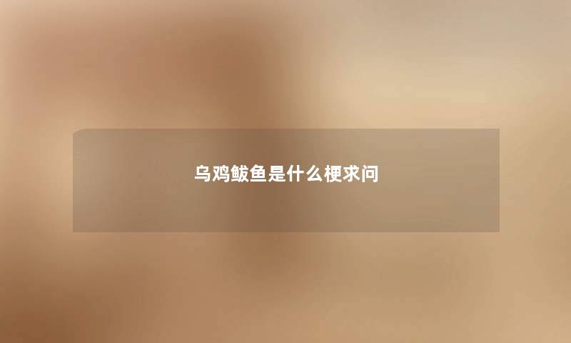 乌鸡鲅鱼是什么梗求问 乌鸡鲅鱼是什么梗求问