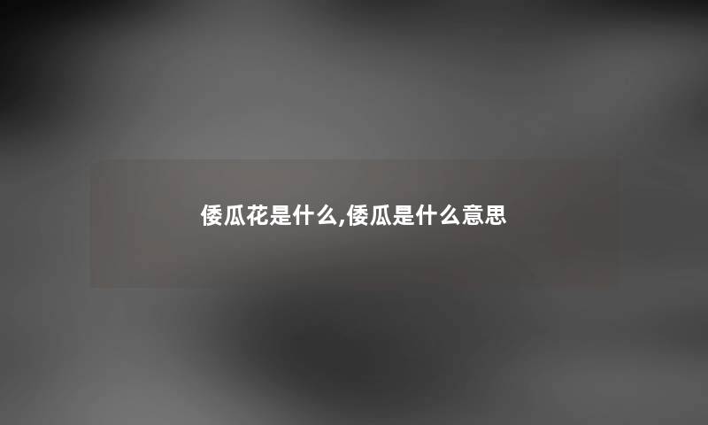 倭瓜花是什么,倭瓜是什么意思