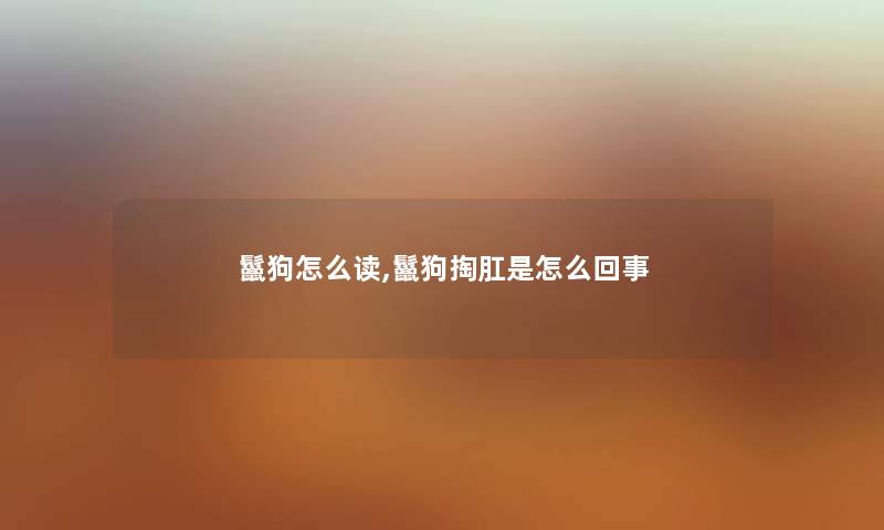 鬣狗怎么读,鬣狗掏肛是怎么回事 鬣狗怎么读,鬣狗掏肛是怎么回事