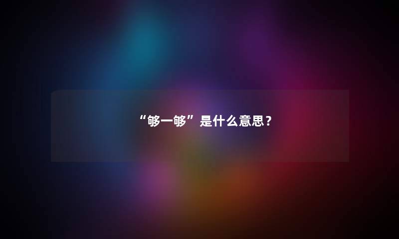 “够一够”是什么意思? “够一够”是什么意思?