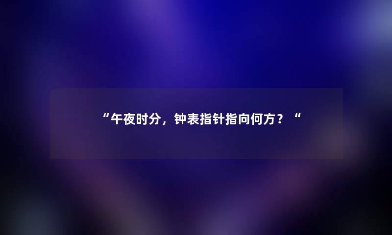 “午夜时分，钟表指针指向何方？“