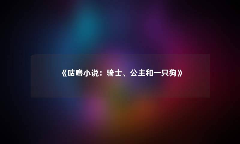 《咕噜小说:骑士、公主和一只狗》 《咕噜小说:骑士、公主和一只狗》