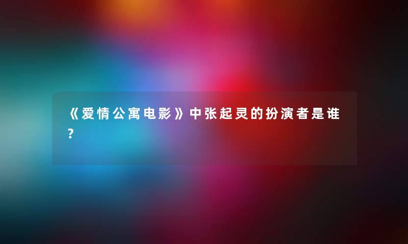 《爱情公寓电影》中张起灵的扮演者是谁? 《爱情公寓电影》中张起灵的扮演者是谁?