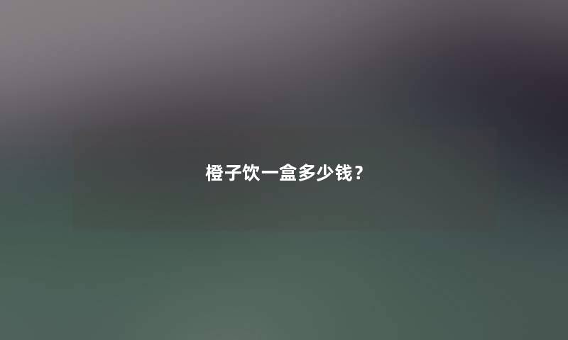 橙子饮一盒多少钱? 橙子饮一盒多少钱?