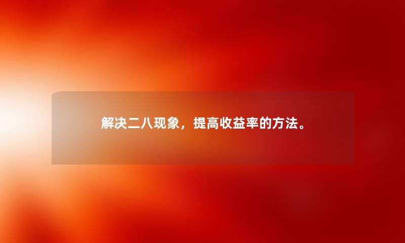 解决二八现象，提高收益率的方法。