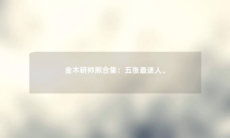 金木研帅照合集:五张迷人。 金木研帅照合集:五张迷人。