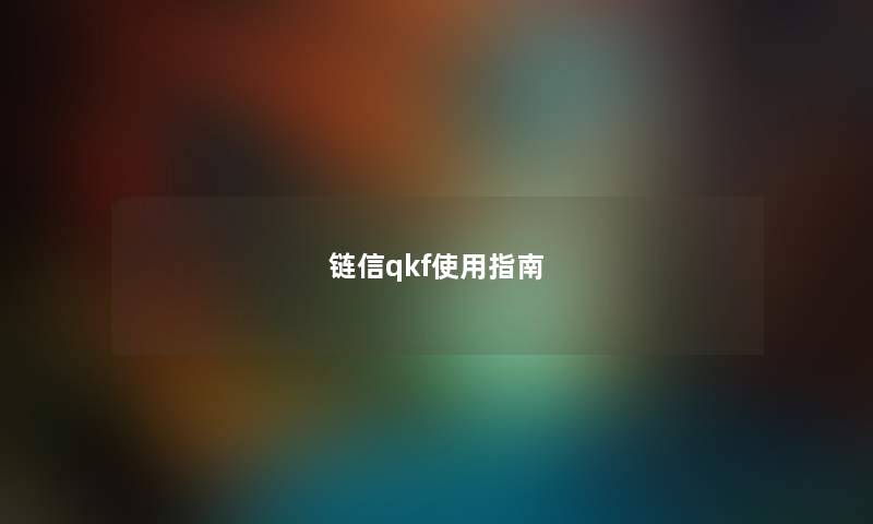 链信qkf使用指南