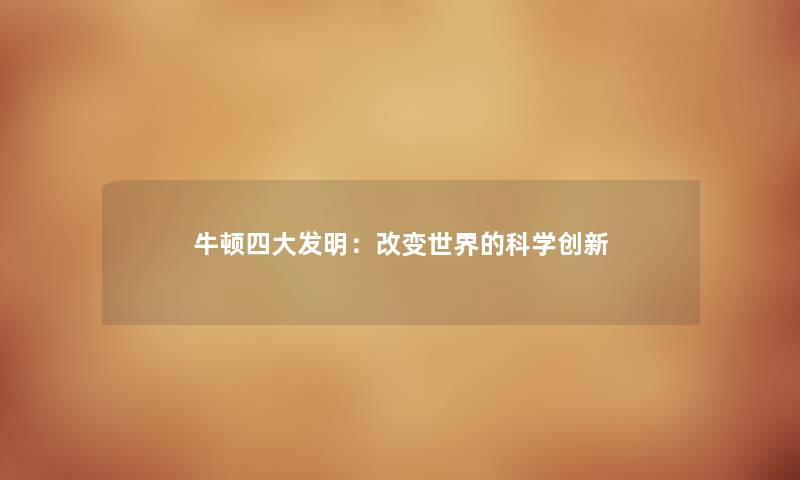 牛顿四大发明:改变世界的科学创新 牛顿四大发明:改变世界的科学创新