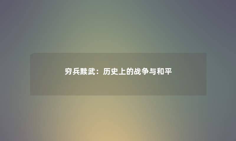 穷兵黩武:历史上的战争与和平 穷兵黩武:历史上的战争与和平