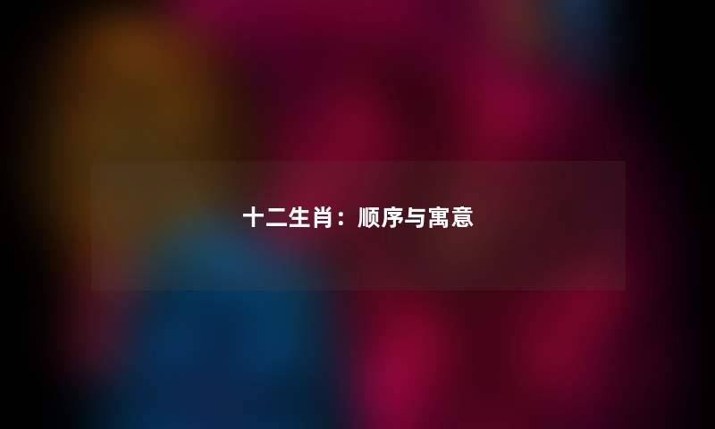 十二生肖：顺序与寓意