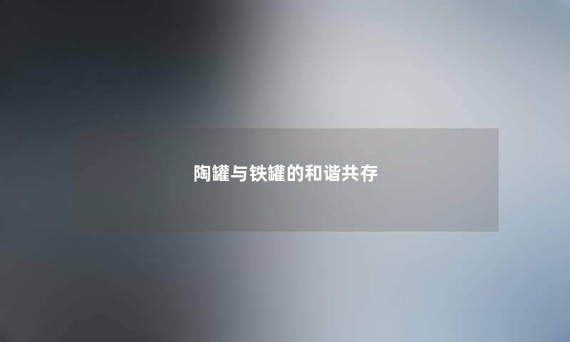 陶罐与铁罐的和谐共存 陶罐与铁罐的和谐共存