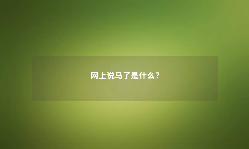 网上说马了是什么? 网上说马了是什么?