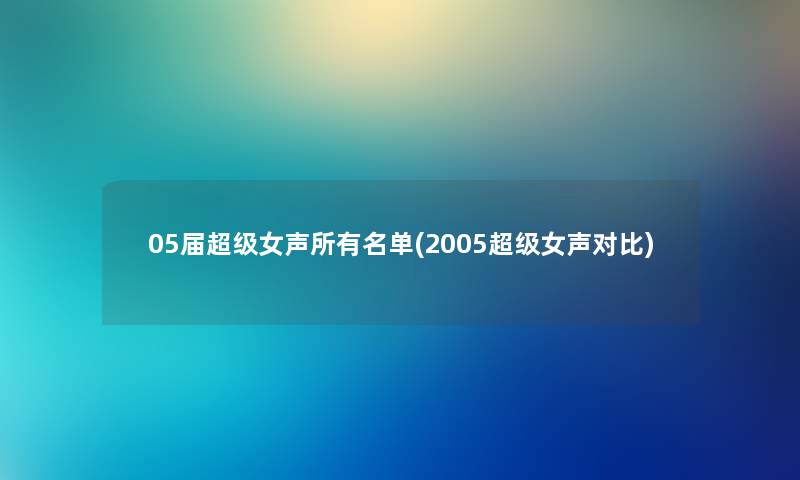 05届超级女声所有名单(2005超级女声对比) 05届超级女声所有名单(2005超级女声对比)