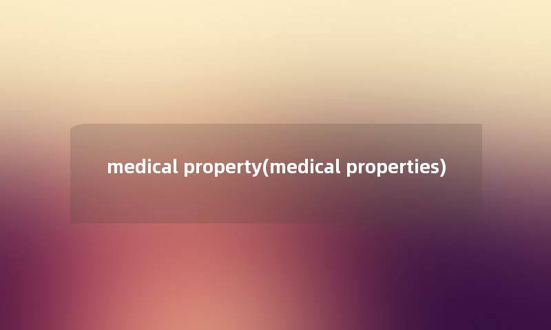 medical property(medical properties) medical property(medical properties)