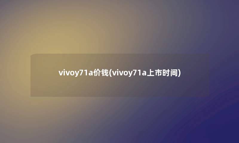 vivoy71a价钱(vivoy71a上市时间) vivoy71a价钱(vivoy71a上市时间)