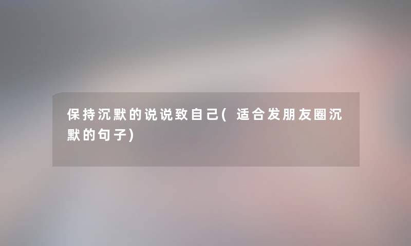 保持沉默的说说致自己(适合发朋友圈沉默的句子) 保持沉默的说说致自己(适合发朋友圈沉默的句子)