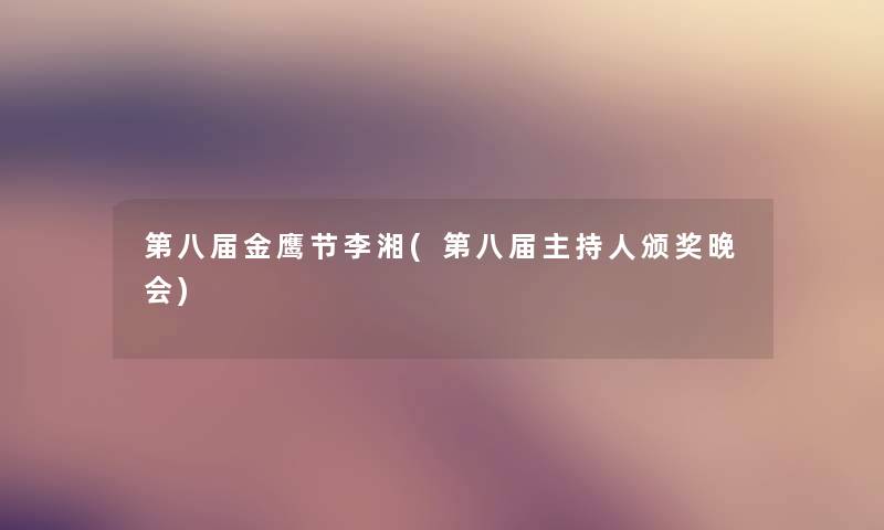 第八届金鹰节李湘(第八届主持人颁奖晚会) 第八届金鹰节李湘(第八届主持人颁奖晚会)