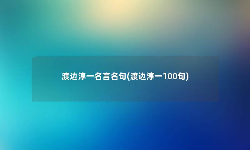 渡边淳一名言名句(渡边淳一几句) 渡边淳一名言名句(渡边淳一几句)