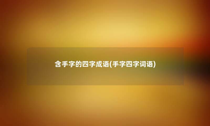 含手字的四字成语(手字四字词语) 含手字的四字成语(手字四字词语)