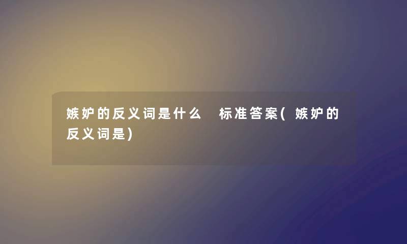 嫉妒的反义词是什么 标准答案(嫉妒的反义词是) 嫉妒的反义词是什么 标准答案(嫉妒的反义词是)