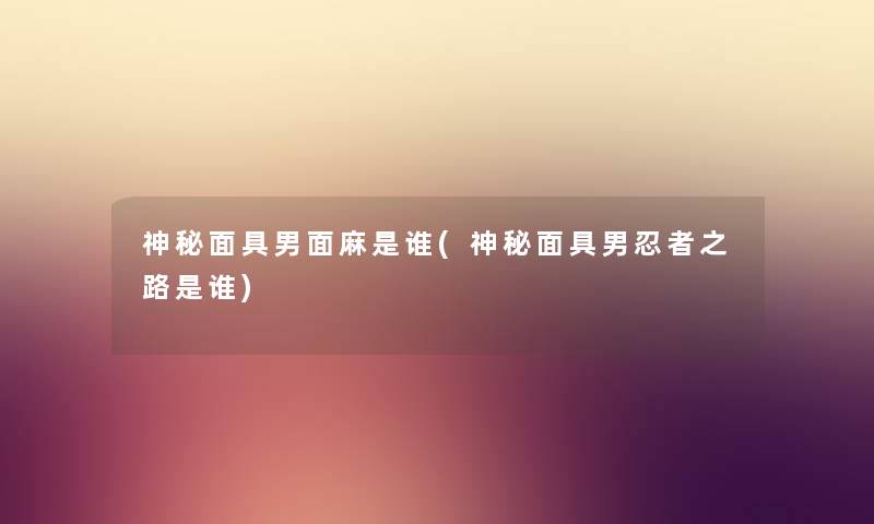 神秘面具男面麻是谁(神秘面具男忍者之路是谁) 神秘面具男面麻是谁(神秘面具男忍者之路是谁)