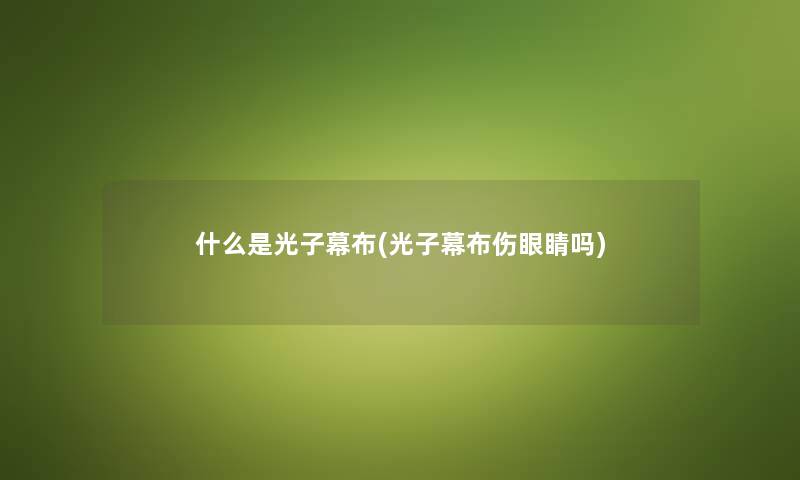 什么是光子幕布(光子幕布伤眼睛吗) 什么是光子幕布(光子幕布伤眼睛吗)