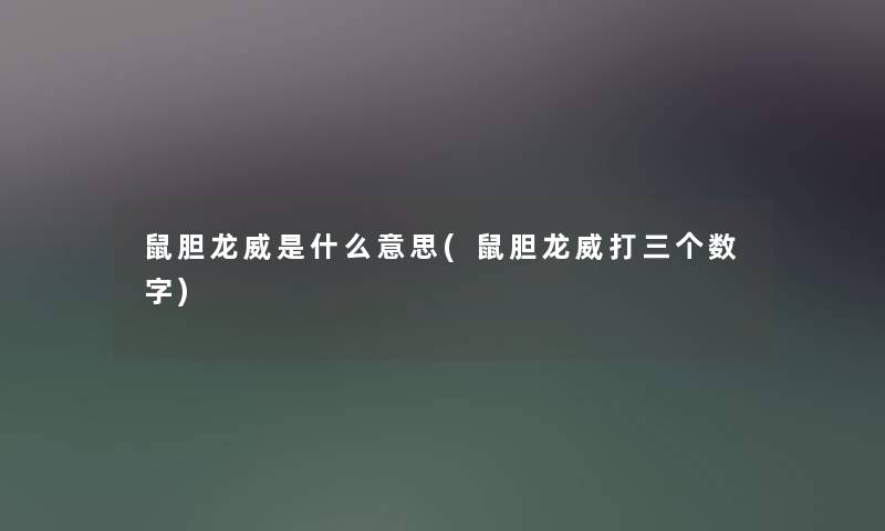鼠胆龙威是什么意思(鼠胆龙威打三个数字) 鼠胆龙威是什么意思(鼠胆龙威打三个数字)