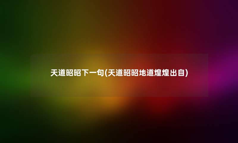 天道昭昭下一句(天道昭昭地道煌煌出自) 天道昭昭下一句(天道昭昭地道煌煌出自)