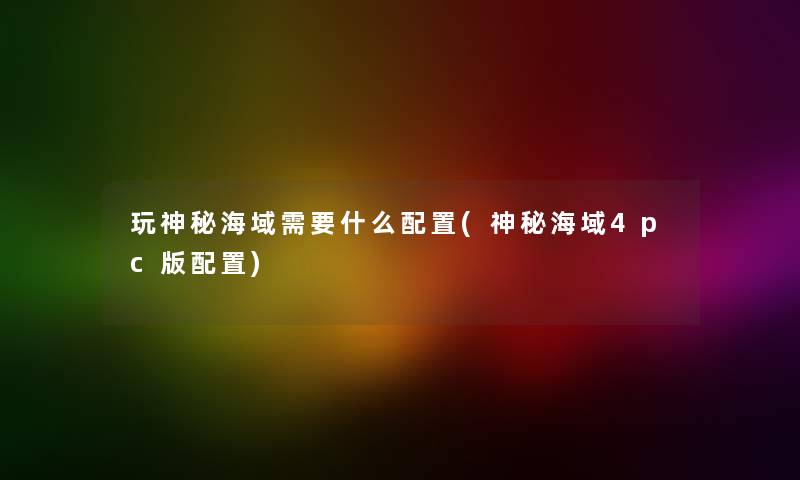 玩神秘海域需要什么配置(神秘海域4pc版配置) 玩神秘海域需要什么配置(神秘海域4pc版配置)