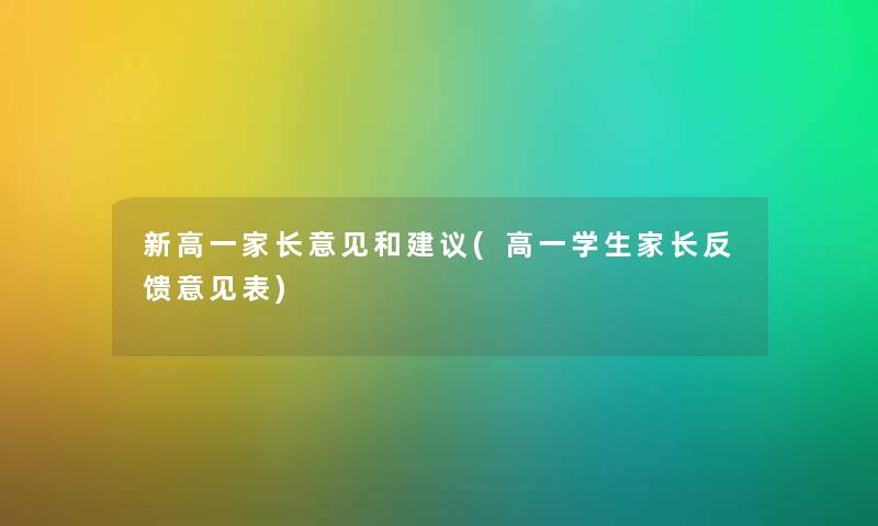 新高一家长意见和建议(高一学生家长反馈意见表) 新高一家长意见和建议(高一学生家长反馈意见表)