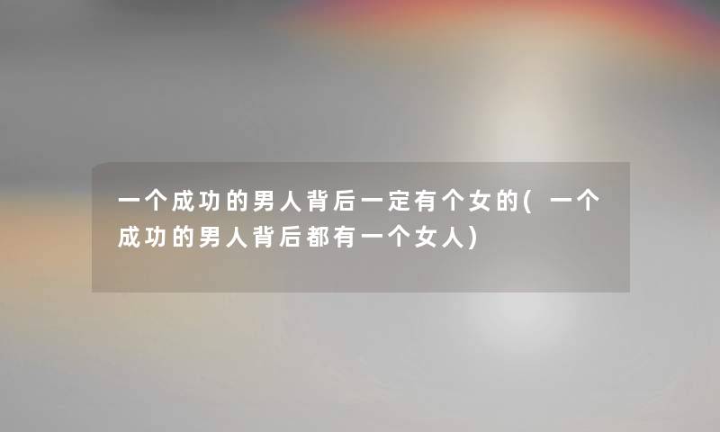 一个成功的男人背后一定有个女的(一个成功的男人背后都有一个女人)