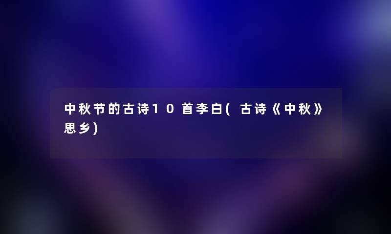 中秋节的古诗10首李白(古诗《中秋》思乡) 中秋节的古诗10首李白(古诗《中秋》思乡)