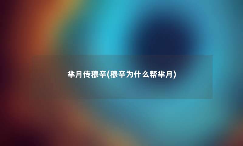 芈月传穆辛(穆辛为什么帮芈月) 芈月传穆辛(穆辛为什么帮芈月)