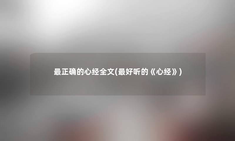 正确的心经我的(好听的《心经》) 正确的心经我的(好听的《心经》)