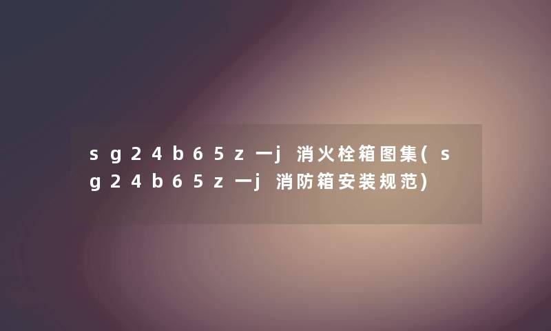 sg24b65z一j消火栓箱图集(sg24b65z一j消防箱安装规范) sg24b65z一j消火栓箱图集(sg24b65z一j消防箱安装规范)