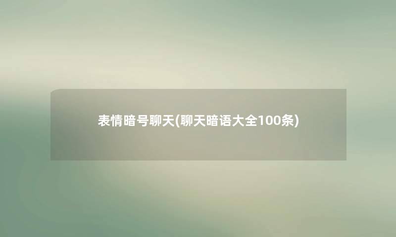 表情暗号聊天(聊天暗语大全100条) 表情暗号聊天(聊天暗语大全100条)