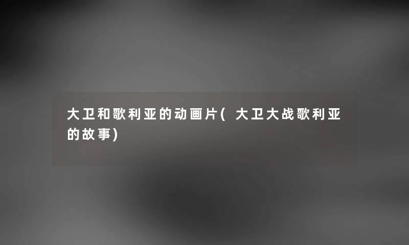 大卫和歌利亚的动画片(大卫大战歌利亚的故事) 大卫和歌利亚的动画片(大卫大战歌利亚的故事)