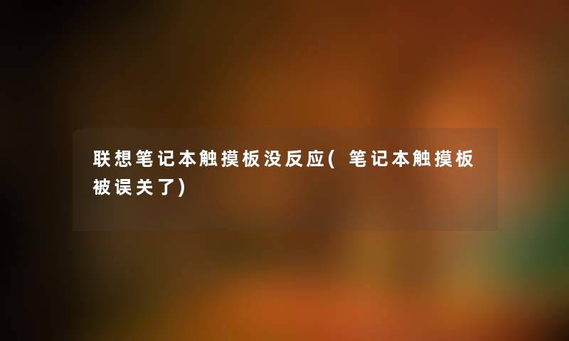 联想笔记本触摸板没反应(笔记本触摸板被误关了) 联想笔记本触摸板没反应(笔记本触摸板被误关了)