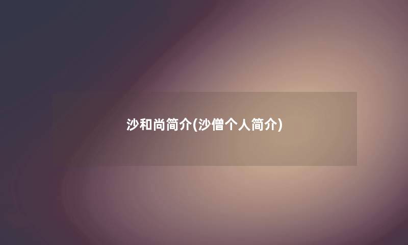 沙和尚简介(沙僧个人简介) 沙和尚简介(沙僧个人简介)