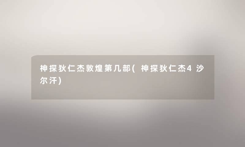 神探狄仁杰敦煌第几部(神探狄仁杰4沙尔汗) 神探狄仁杰敦煌第几部(神探狄仁杰4沙尔汗)