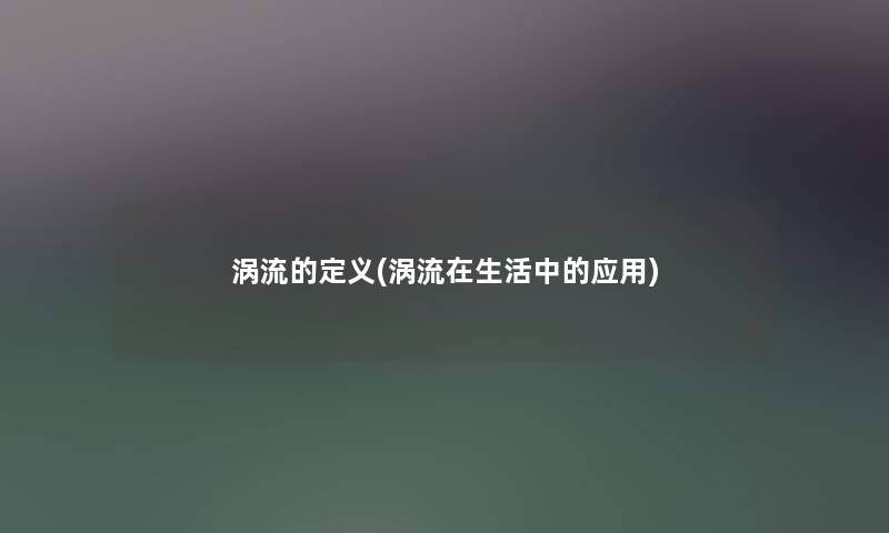 涡流的定义(涡流在生活中的应用) 涡流的定义(涡流在生活中的应用)