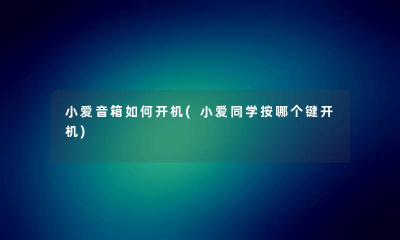 小爱音箱如何开机(小爱同学按哪个键开机) 小爱音箱如何开机(小爱同学按哪个键开机)