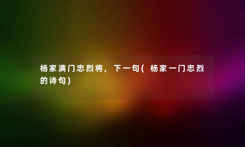 杨家满门忠烈将,下一句(杨家一门忠烈的诗句) 杨家满门忠烈将,下一句(杨家一门忠烈的诗句)